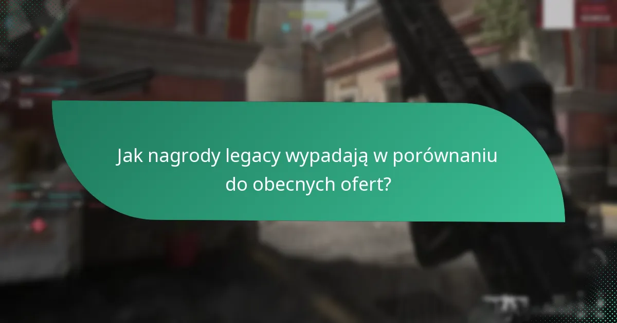 Jak nagrody legacy wypadają w porównaniu do obecnych ofert?