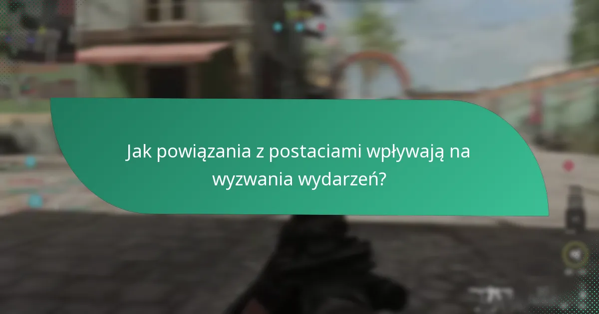 Jak powiązania z postaciami wpływają na wyzwania wydarzeń?