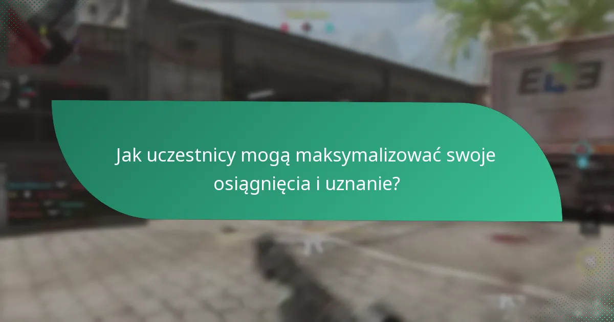 Jak uczestnicy mogą maksymalizować swoje osiągnięcia i uznanie?