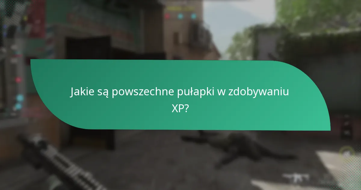Jakie są powszechne pułapki w zdobywaniu XP?